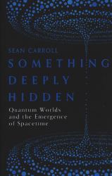 Something Deeply Hidden : Quantum Worlds and the Emergence of Spacetime