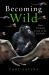 Becoming Wild : How Animals Learn to Be Animals