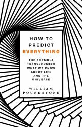 How to Predict Everything : The Formula Transforming What We Know about Life and the Universe