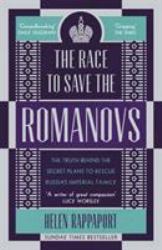 The Race to Save the Romanovs : The Truth Behind the Secret Plans to Rescue Russia's Imperial Family