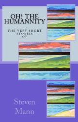 OH! the HuMANNity : The Very Short Stories of Steven G Mann