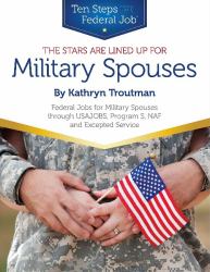 The Stars Are Lined up for Military Spouses : Federal Jobs for Military Spouses Through USAJOBS, Program S, NAF, and Excepted ServiceTen Steps to a Federal Job® for Military