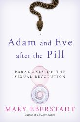 Adam and Eve after the Pill : Paradoxes of the Sexual Revolution