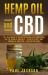 Hemp Oil and CBD : The Beginner's Guide to Using CBD and Hemp Oil to Reduce Anxiety, Relieve Pain, and Ensure a Happier, Healthier Body