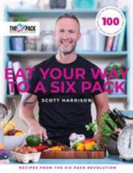 Eat Your Way to a Six Pack : Recipes from the Six Pack Revolution