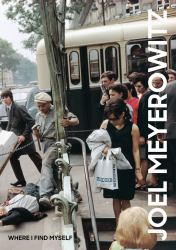 Joel Meyerowitz: Where I Find Myself : A Lifetime Retrospective