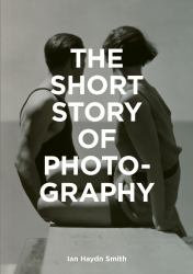 The Short Story of Photography : A Pocket Guide to Key Genres, Works, Themes and Techniques