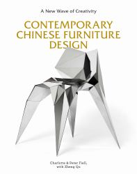 Contemporary Chinese Furniture Design : A New Wave of Creativity (the First Definitive Book Introducing the Work of Leading Chinese Designers and Design Studios)