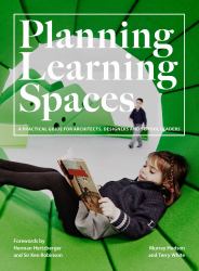 Planning Learning Spaces : A Practical Guide for Architects, Designers and School Leaders (Resources for School Administrators, Educational Design)