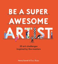 Be a Super Awesome Artist : 20 Art Challenges Inspired by the Masters