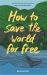 How to Save the World for Free