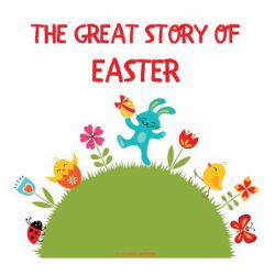 The Great Story of Easter : The Meaning and Symbols of Eater