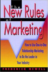 The New Rules of Marketing : How to Use One-to-One Relationship Marketing to Be the Leader in Your Industry