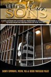 Letters to Our Sons : A Collection of Letters by Prisoners and Ex-Prisoners to Stop Mass Incarceration of Our Youth