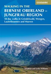 Walking in the Bernese Oberland - Jungfrau Region : 50 Day Walks in Grindelwald, Wengen, Lauterbrunnen and Murren