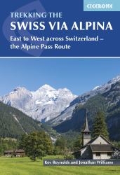 Trekking the Swiss Via Alpina : 19 Stages East to West Across Switzerland, Plus Parts of the Alpine Pass Route