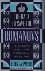 The Race to Save the Romanovs: the Truth Behind the Secret Plans to Rescue Russia's Imperial Family