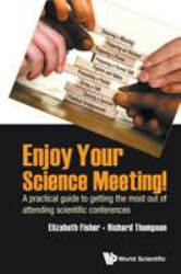 Enjoy Your Science Meeting! : A Practical Guide to Getting the Most Out of Attending Scientific Conferences