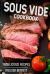 The Complete Sous Vide Cookbook (70 Easy and Delicious Recipes)