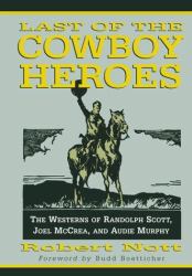 Last of the Cowboy Heroes : The Westerns of Randolph Scott, Joel McCrea and Audie Murphy