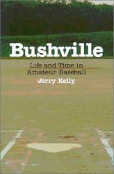 Bushville : Life and Time in Amateur Baseball