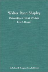 Walter Penn Shipley : Philadelphia's Friend of Chess