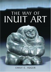 The Way of Inuit Art : Aesthetics and History in and Beyond the Arctic