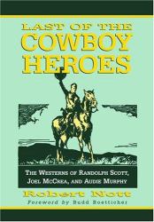 Last of the Cowboy Heroes : The Westerns of Randolph Scott, Joel Mccrea, and Audie Murphy