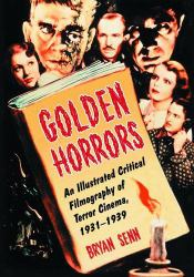 Golden Horrors : An Illustrated Critical Filmography of Terror Cinema, 1931-1939