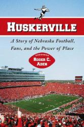 Huskerville : A Story of Nebraska Football, Fans, and the Power of Place