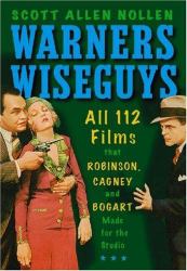 Warners Wiseguys : All 112 Films That Robinson, Cagney and Bogart Made for the Studio