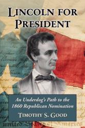 Lincoln for President : An Underdog's Path to the 1860 Republican Nomination