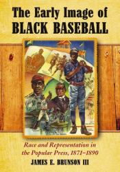 The Early Image of Black Baseball : Race and Representation in the Popular Press, 1871-1890