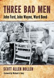 Three Bad Men : John Ford, John Wayne, Ward Bond