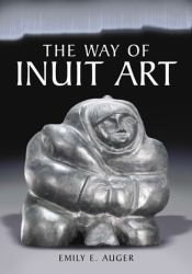 The Way of Inuit Art : Aesthetics and History in and Beyond the Arctic