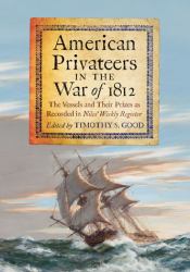 American Privateers in the War Of 1812 : The Vessels and Their Prizes As Recorded in Niles' Weekly Register