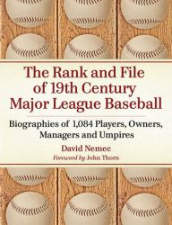 The Rank and File of 19th Century Major League Baseball : Biographies of 1,084 Players, Owners, Managers and Umpires