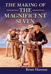 The Making of the Magnificent Seven : Behind the Scenes of the Pivotal Western