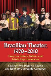 Brazilian Theater, 1970-2010 : Essays on History, Politics and Artistic Experimentation