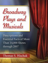 Broadway Plays and Musicals : Descriptions and Essential Facts of More Than 14,000 Shows Through 2007