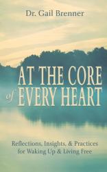 At the Core of Every Heart : Reflections, Insights, and Practices for Waking up and Living Free