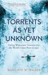 Torrents As yet Unknown : Daring Whitewater Ventures into the World's Great River Gorges