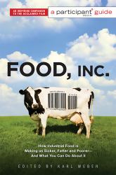 Food, Inc. : a Participant Guide : How Industrial Food Is Making Us Sicker, Fatter, and Poorer-And What You Can Do about It