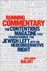 Running Commentary : The Contentious Magazine That Transformed the Jewish Left into the Neoconservative Right