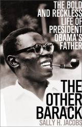 The Other Barack : The Bold and Reckless Life of President Obama's Father