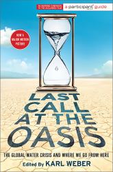 Last Call at the Oasis : The Global Water Crisis and Where We Go from Here