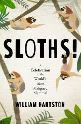 Sloths! : A Celebration of the World's Most Maligned Mammal