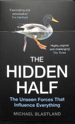 The Hidden Half : The Unseen Forces That Influence Everything