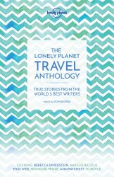 Lonely Planet the Lonely Planet Travel Anthology : True Stories from the World's Best Writers