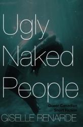 Ugly Naked People : Queer Canadian Short Fiction